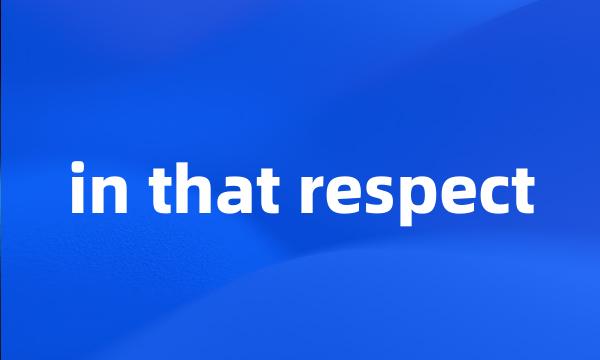 in that respect