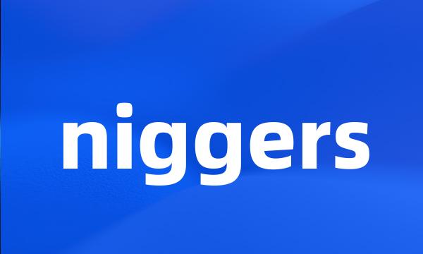 niggers