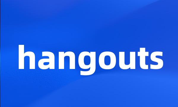 hangouts