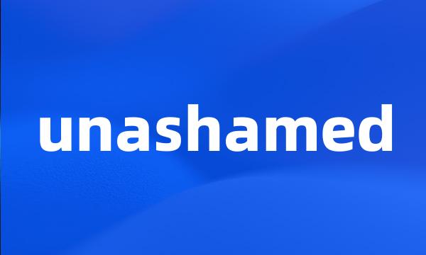 unashamed