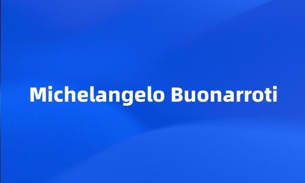 Michelangelo Buonarroti