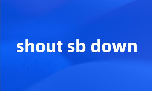 shout sb down