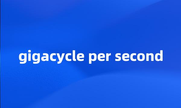 gigacycle per second