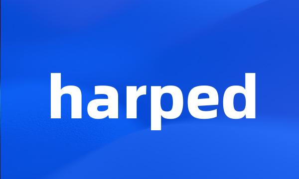 harped