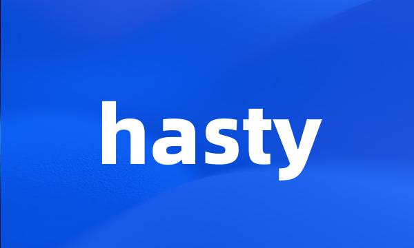 hasty