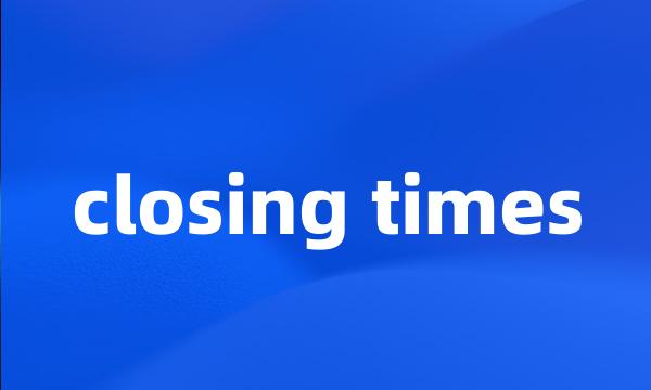 closing times