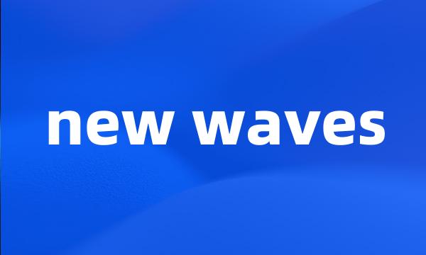 new waves