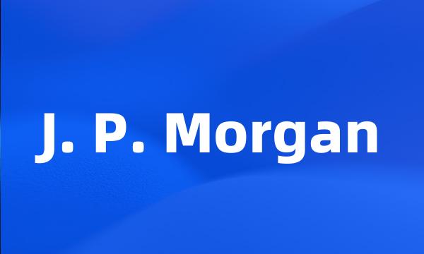 J. P. Morgan