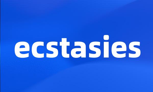 ecstasies