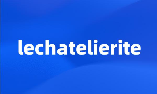 lechatelierite