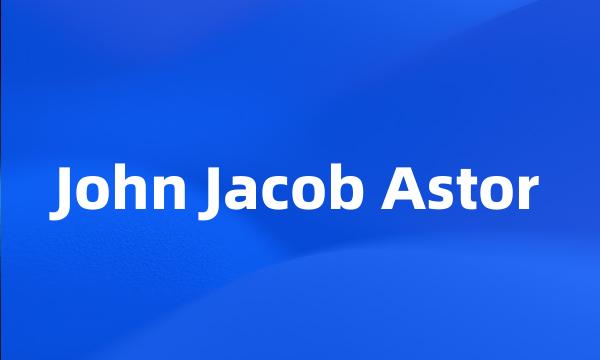 John Jacob Astor