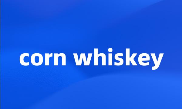 corn whiskey