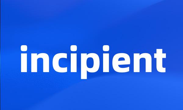 incipient