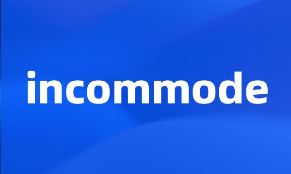 incommode