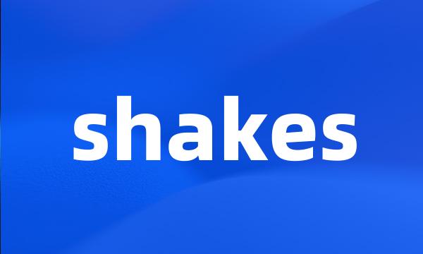 shakes