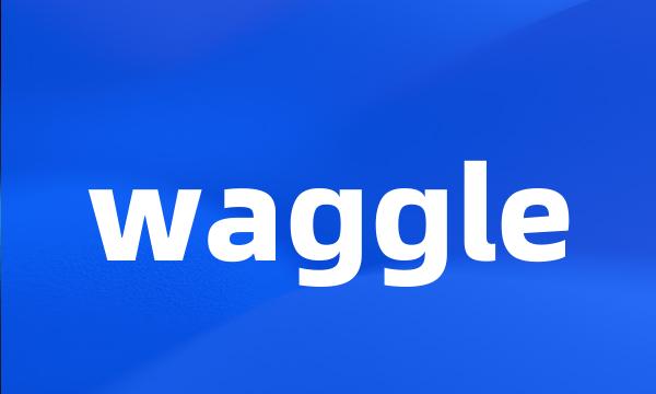 waggle