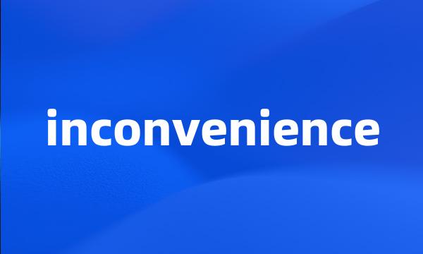 inconvenience