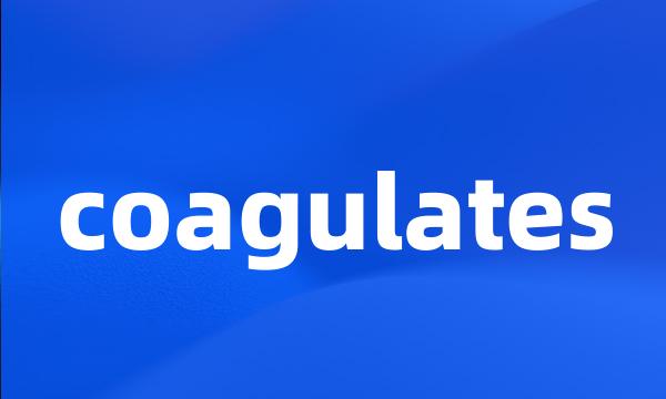 coagulates