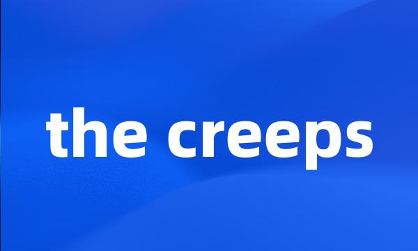 the creeps