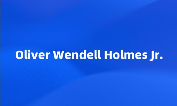 Oliver Wendell Holmes Jr.