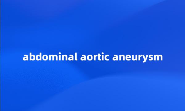 abdominal aortic aneurysm