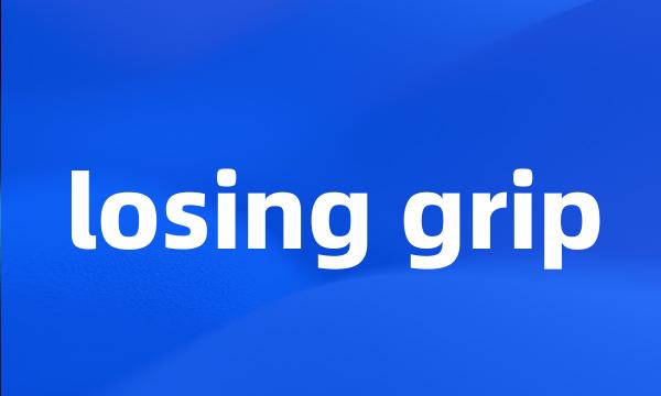 losing grip