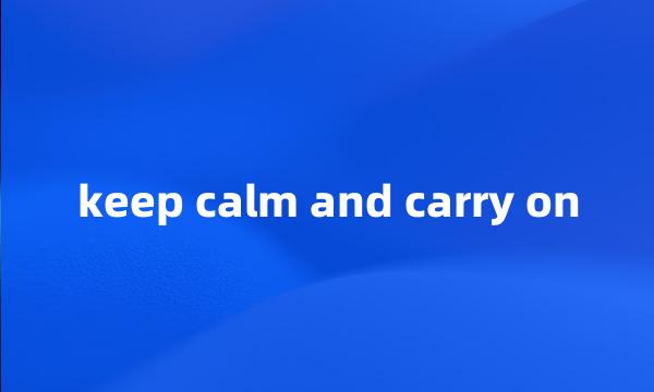 keep calm and carry on