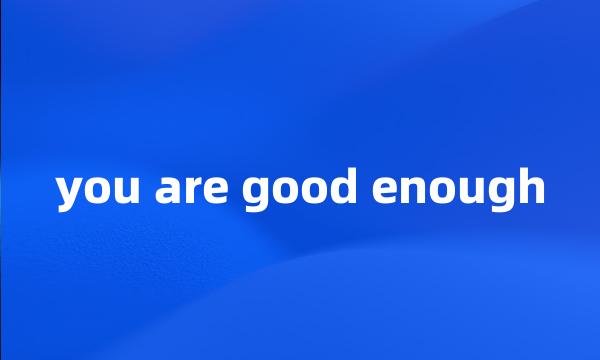 you are good enough