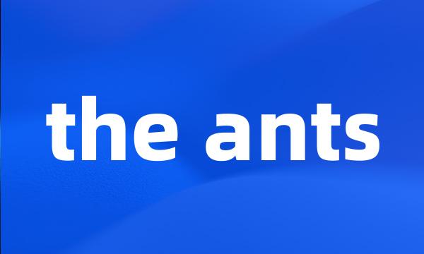 the ants