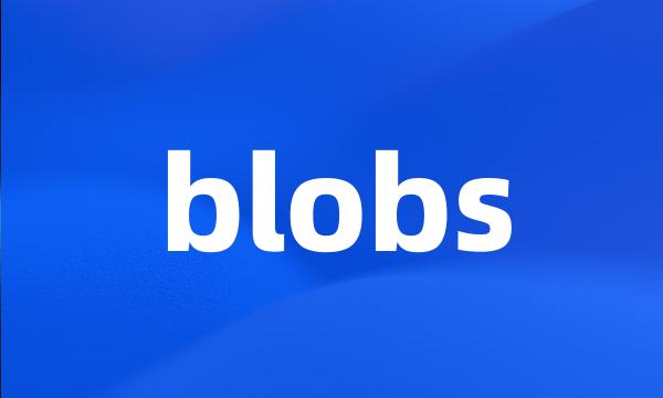 blobs