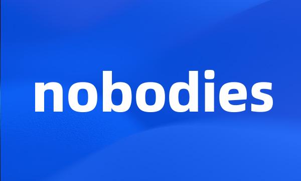 nobodies