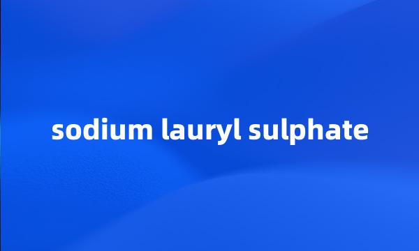 sodium lauryl sulphate