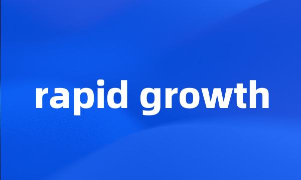 rapid growth