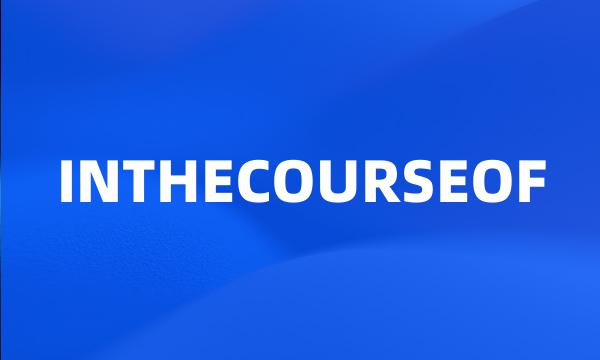 INTHECOURSEOF