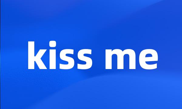 kiss me