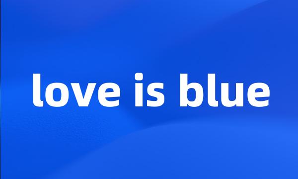 love is blue