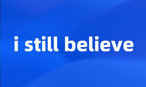 i still believe