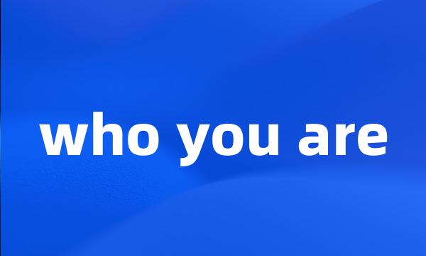 who you are