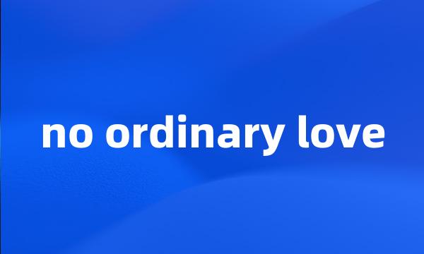 no ordinary love