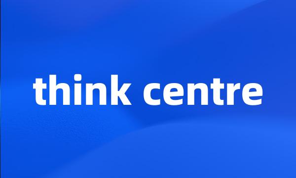 think centre