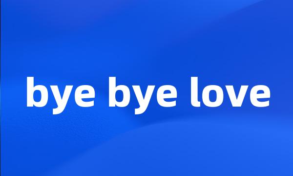 bye bye love