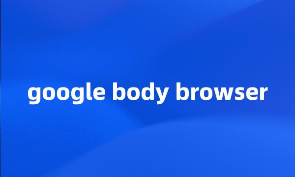 google body browser