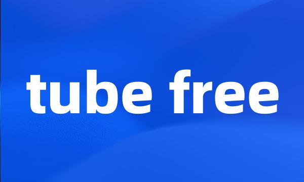 tube free