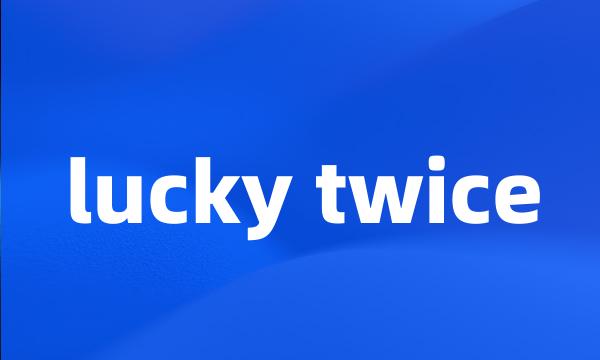 lucky twice