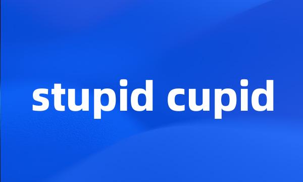 stupid cupid