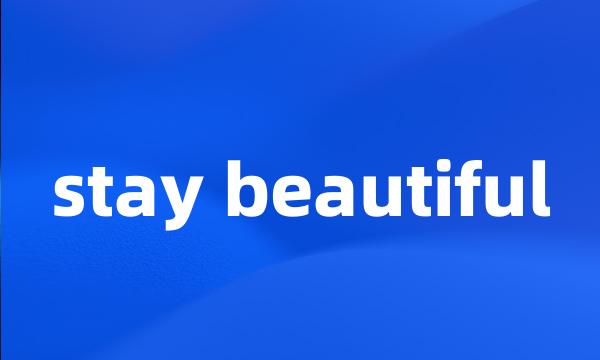 stay beautiful