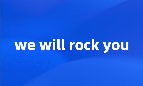 we will rock you