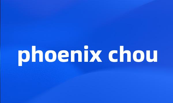 phoenix chou