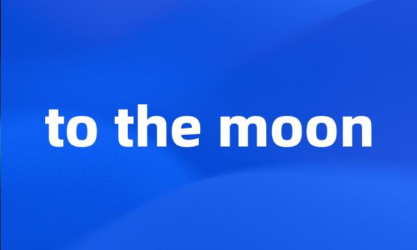 to the moon