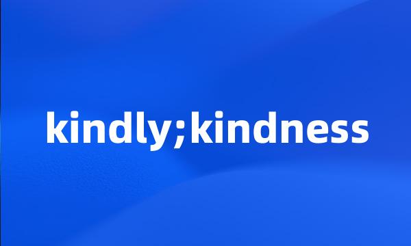 kindly;kindness